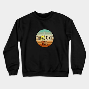 I Told Ya retro Crewneck Sweatshirt